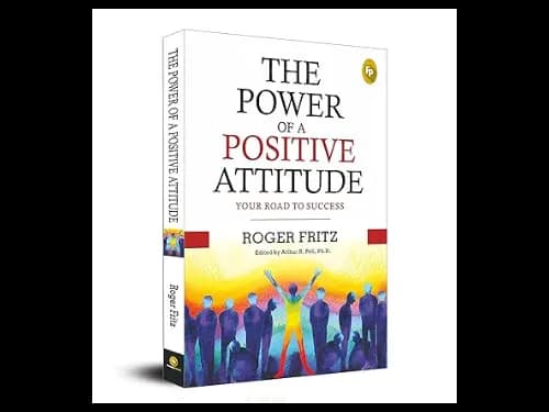 The Power of A Positive Attitude : Your Road To Success by Roger Fritz