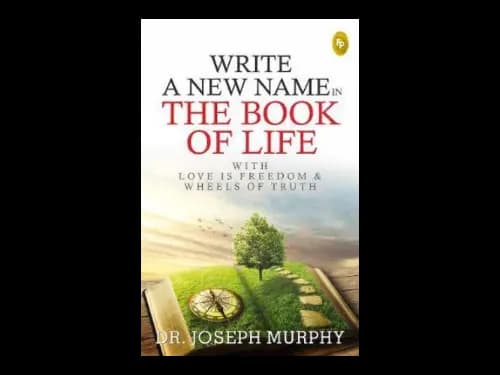 Write a New Name in the Book of Life : With Love is Freedom and Wheels of Truth by Joseph Murphy