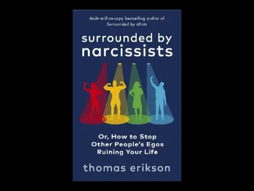 Surrounded By Narcissists : Or How To Stop Other Peoples Egos Ruining Your Life by Thomas Erikson