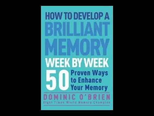 How To Develop A Brilliant Memory Week By Week : 50 Proven Ways To Enhance Your Memory Skills by Dominic O Brien