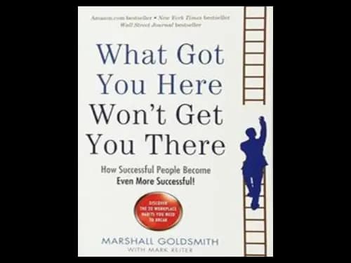 What Got You Here Wontt Get You There by Marshall Goldsmith
