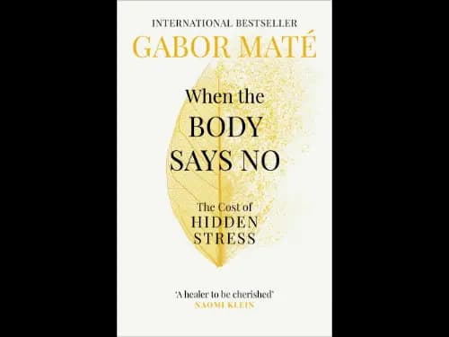 When The Body Says No : The Cost Of Hidden Stress by Gabor Mate