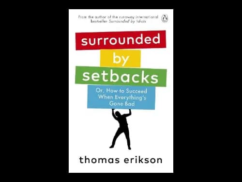 Surrounded By Setbacks : Or How To Succeed When Everything's Gone Bad by Thomas Erikson