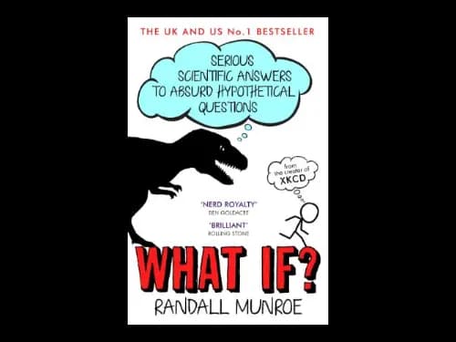 What If : Serious Scientific Answer to Absurd Hypothetical Questions by Randall Munroe