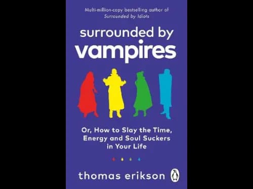 Surrounded By Vampires : Or How To Slay The Time Energy And Soul Suckers In Your Life by Thomas Erikson