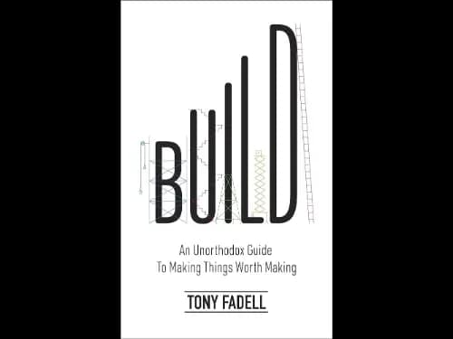 Build : An Unorthodox Guide to Making Things Worth Making by Tony Fadell
