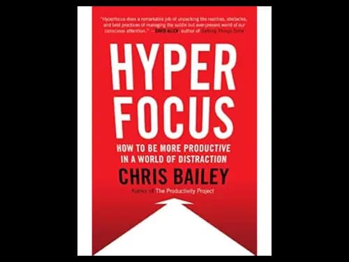 Hyperfocus: How to Be More Productive in a World of Distraction by Chris Bailey