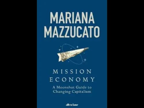 Mission Economy : A Moonshot Guide to Changing Capitalism by Mariana Mazzucato