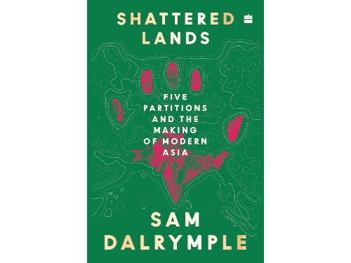 Shattered Lands: Five Partitions and the Making of Modern Asia By Sam Dalrymple