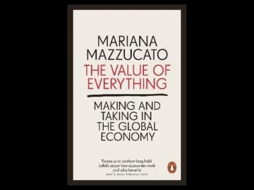 The Value of Everything : Making and Taking in the Global Economy by Mariana Mazzucato