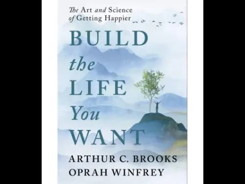 Build The Life You Want (The Art And Science Of Getting Happier)