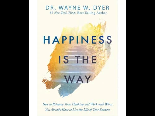 Happiness Is the Way: How to Reframe Your Thinking and Work with What You Already Have to Live the Life of Your Dreams