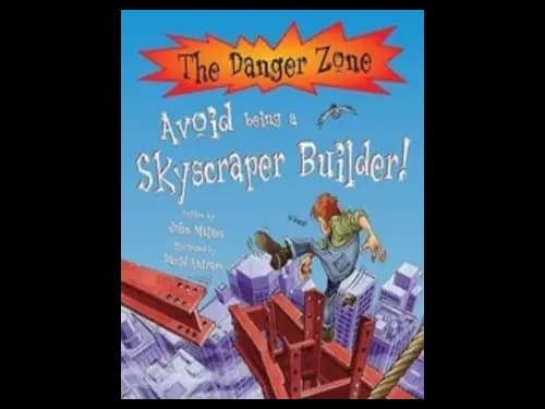 The Danger Zone : Avoid Being Skyscraper Builder by John Malam,David Antram