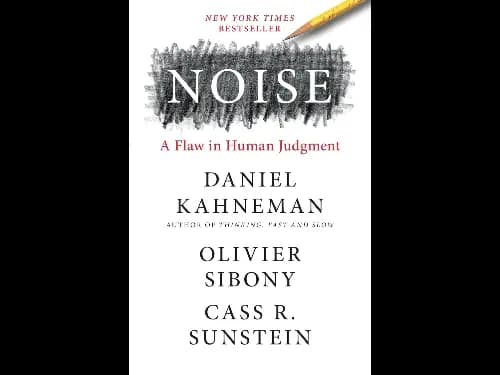 Noise : A Flaw in Human Judgment by Daniel Kahneman