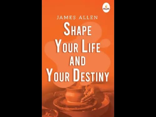 Shape Your Life And Your Destiny by James Allen