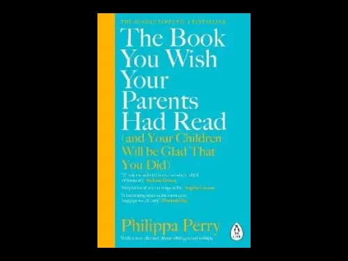 The Book You Wish Your Parents Had Read and Your Children Will Be Glad That You Did by Philippa Perry