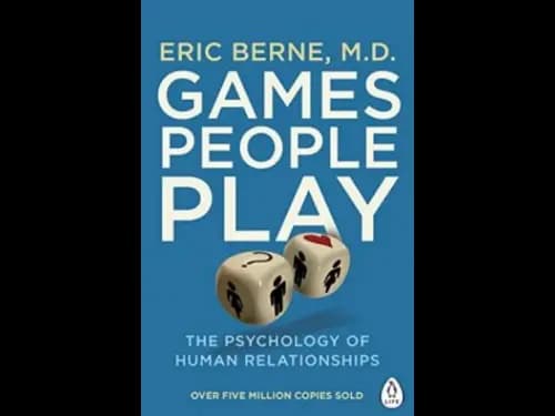 Games People Play : The Psychology of Human Relationships by Eric Berne