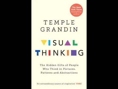 Visual Thinking : The Hidden Gifts Of People Who Think In Pictures Patterns And Abstractions by Temple Grandin