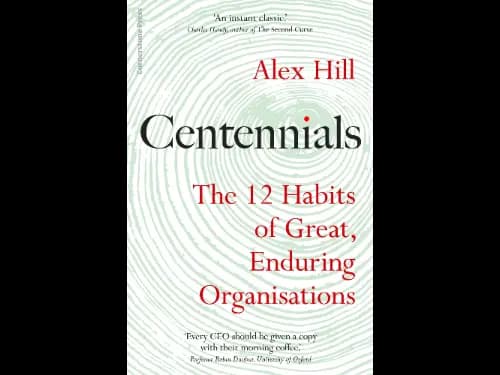 Centennials : The 12 Habits Of Great Enduring Organisations by Alex Hill