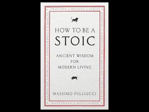 How To Be A Stoic : Ancient Wisdom For Modern Living by Massimo Pigliucci
