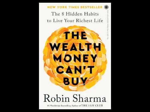 The Wealth Money Cant Buy : The 8 Hidden Habits to Live Your Richest Life by Robin Sharma