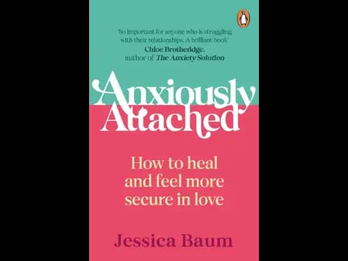 Anxiously Attached : How to heal and feel more secure in love by Jessica Baum