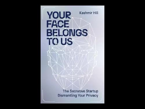 Your Face Belongs to Us by Kashmir Hill