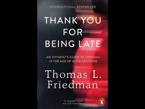 Thank You for Being Late : An Optimists Guide to Thriving in the Age of Accelerations by Thomas L. Friedman