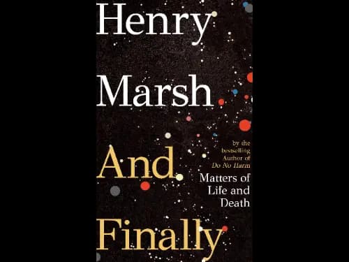 And Finally : Matters Of Life And Death by Henry Marsh
