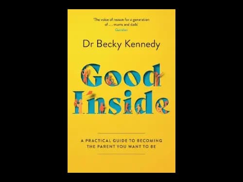 Good Inside : A Practical Guide To Becoming The Parent You Want To Be by Becky Kennedy
