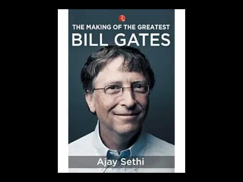 The Making of the Greatest Bill Gates by Ajay Sethi