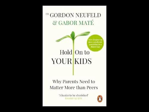 Hold On To Your Kids : Why Parents Need To Matter More Than Peers by Gabor Mate,Gordon Neufeld