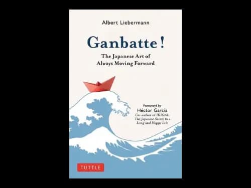 Ganbatte : The Japanese Art Of Always Moving Forward by Albert Liebermann,Hector Garcia