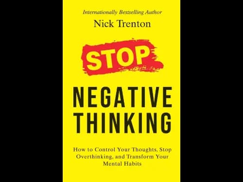 Stop Negative Thinking : How to Control Your Thoughts Stop Overthinking and Transform Your Mental Habits by Nick Trenton