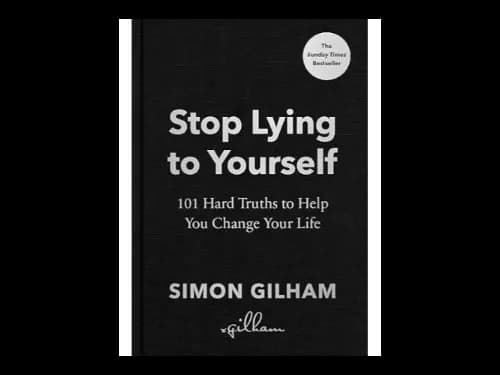 Stop Lying to Yourself: 101 Hard Truths to Help You Change Your Life by Simon Gilham