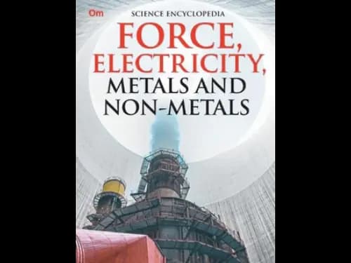 SCIENCE ENCYCLOPEDIA - FORCE ELECTRICITY METALS AN