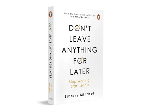 Don’t Leave Anything for Later: Stop Waiting, Start Living By Library Mindset