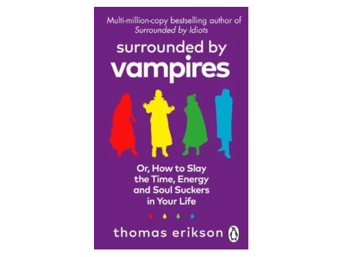 Surrounded by Vampires: Or, How to Slay the Time, Energy and Soul Suckers in Your Life By Thomas Erikson