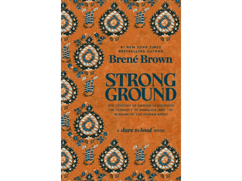Strong Ground: The Lessons of Daring Leadership, the Tenacity of Paradox and the Wisdom of the Human Spirit By Brene Brown