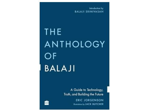 The Anthology Of Balaji: A Guide To Technology, Truth, And Building The Future By Eric Jorgenson