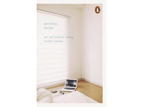 Goodbye, Things: On Minimalist Living By Fumio Sasaki
