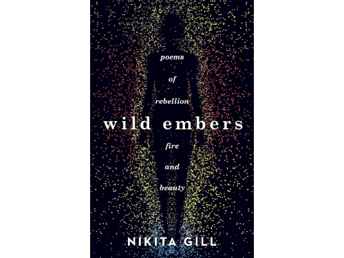 Wild Embers: Poems of Rebellion, Fire and Beauty By Nikita Gill