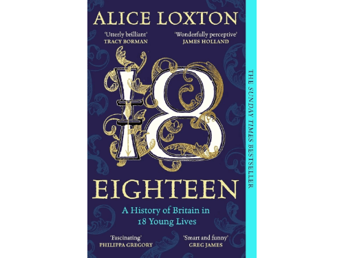 Eighteen: A History of Britain in 18 Young Lives By Alice Loxton