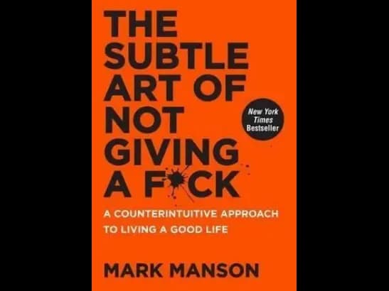 The Subtle Art of Not Giving a F*ck: A Counterintuitive Approach to Living a Good Life