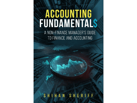 Accounting Fundamentals: A Non-Finance Manager’s Guide to Finance and Accounting By Shihan Sheriff