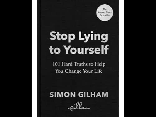 Stop Lying to Yourself: 101 Hard Truths to Help You Change Your Life by Simon Gilham