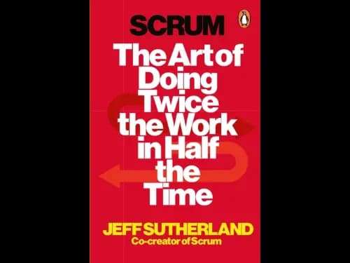 Scrum : The Art of Doing Twice The Work In Half The Time by Jeff Sutherland