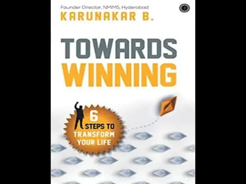 Towards Winning : 6 Steps to Transform Your Life by Karunakar B.
