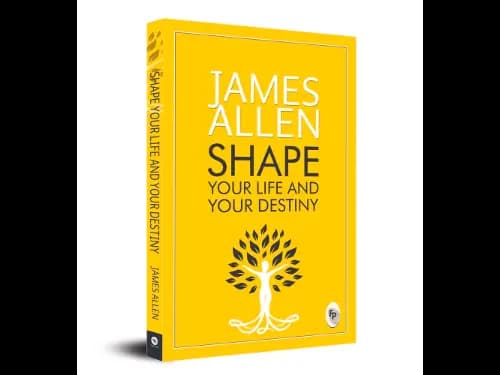 Shape Your Life and Your Destiny by James Allen