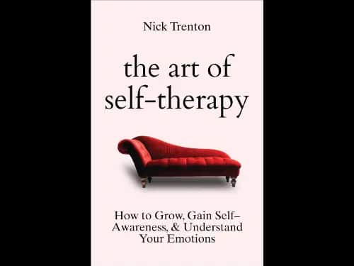 The Art of Self Therapy : How to Grow Gain Self Awareness and Understand Your Emotions by Nick Trenton